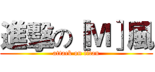 進擊の［Ｍ］風 (attack on titan)