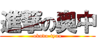 進撃の奥中 (okudo-tyuu)