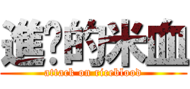 進擊的米血 (attack on riceblood)