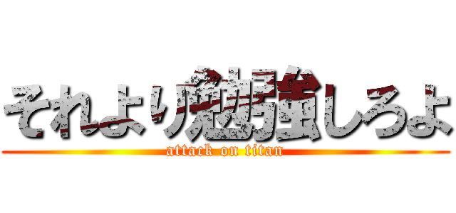 それより勉強しろよ (attack on titan)