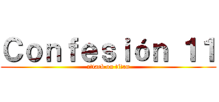 Ｃｏｎｆｅｓｉóｎ １１ (attack on titan)
