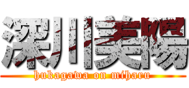 深川美陽 (hukagawa on miharu)