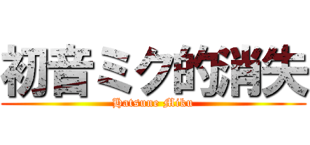 初音ミク的消失 (Hatsune Miku)