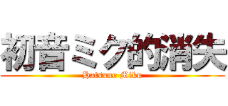 初音ミク的消失 (Hatsune Miku)