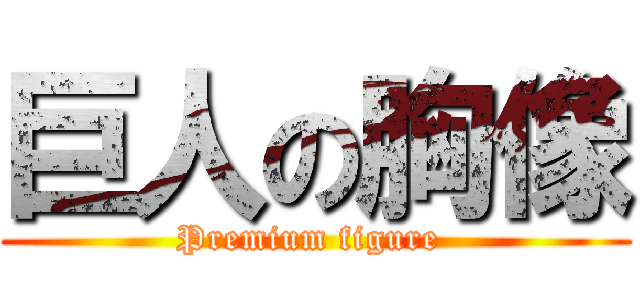 巨人の胸像 (Premium figure )