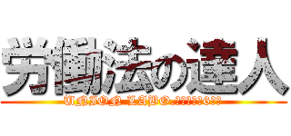 労働法の達人 (UNION LABO.～法律編第6回～)
