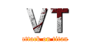 ＶＴ (attack on titan)