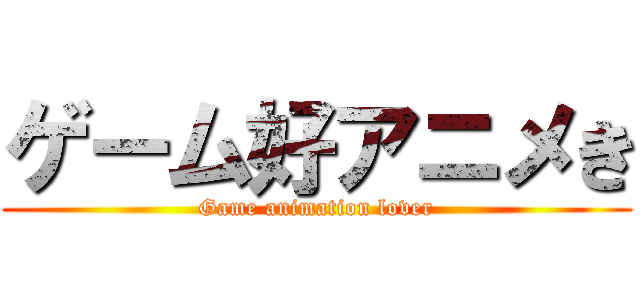 ゲーム好アニメき (Game animation lover)