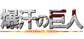 爆汗の巨人 (attack on titan)