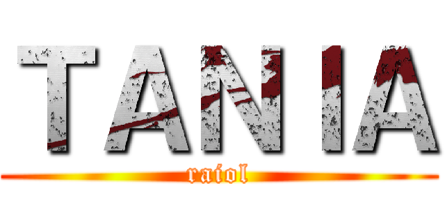 ＴＡＮＩＡ (raiol)