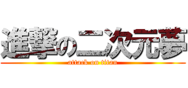 進撃の二次元夢 (attack on titan)