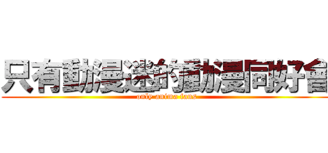 只有動漫迷的動漫同好會 (only anima fans)