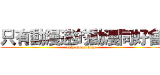 只有動漫迷的動漫同好會 (only anima fans)