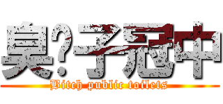 臭婊子冠中 (Bitch public toilets)