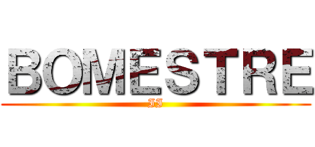 ＢＯＭＥＳＴＲＥ (II)