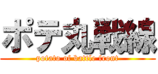 ポテ丸戦線 (potato of battle front)