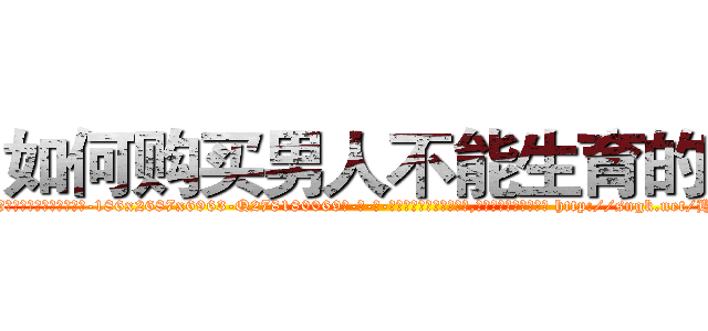 如何购买男人不能生育的药 (如何购买男人不能生育的药【电-186x2687x6963-Q278180069元-吉-药-业】我们做的是长期生意,靠的是老客户长期支持 http://sngk.net/HUXB2K
)
