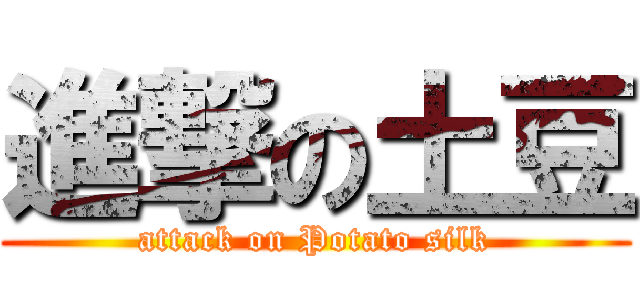 進撃の土豆 (attack on Potato silk)
