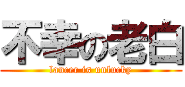不幸の老白 (lancer is unlucky)