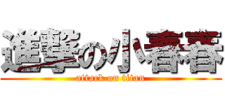 進撃の小春春 (attack on titan)