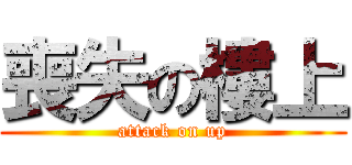 喪失の樓上 (attack on up)