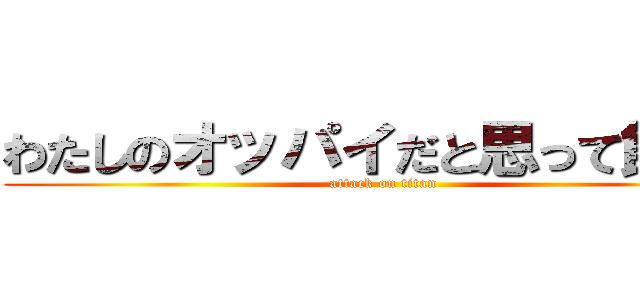 わたしのオッパイだと思って飲んで (attack on titan)