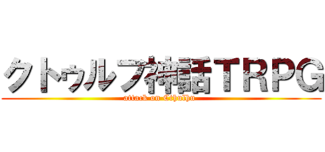 クトゥルフ神話ＴＲＰＧ (attack on Cthulhu )