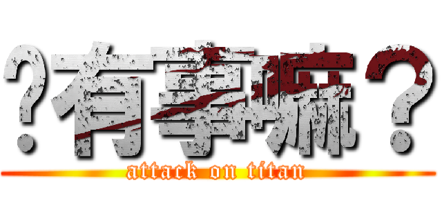 你有事嘛？ (attack on titan)