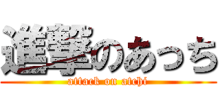 進撃のあっち (attack on atchi)