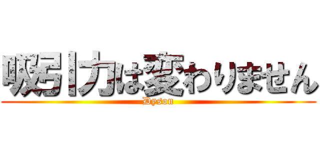 吸引力は変わりません (Dyson)
