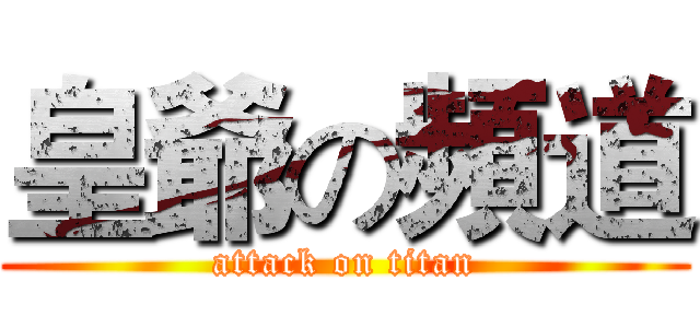皇爺の頻道 (attack on titan)