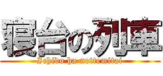 寝台の列車 (Ichido ha nottemitai)