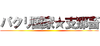 パクリ国家★支那畜 ()