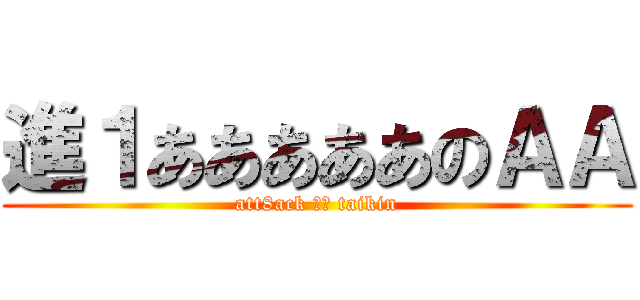 進１あああああのＡＡ (att8ack カニ taikin)