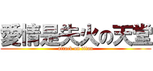 愛情是失火の天堂 (attack on titan)