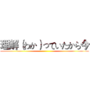 理解（わか）っていたから今 ()