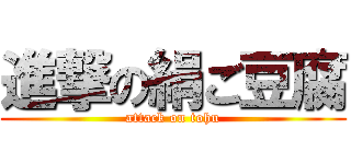 進撃の絹ご豆腐 (attack on tohu)