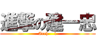 進撃の建一忠 (Arch    1)