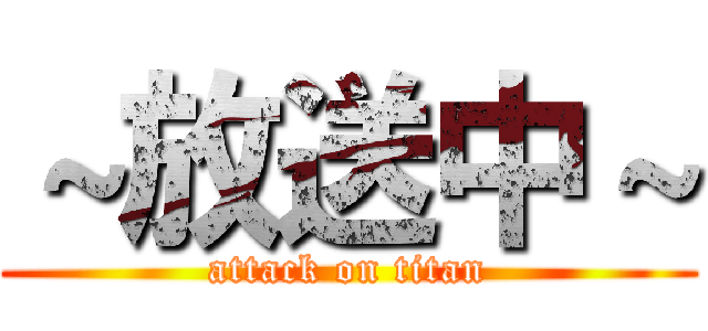 ～放送中～ (attack on titan)