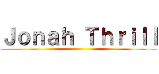 Ｊｏｎａｈ Ｔｈｒｉｌｌ ()