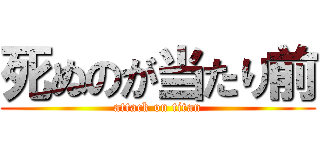 死ぬのが当たり前 (attack on titan)