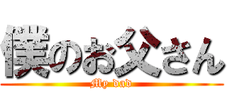 僕のお父さん (My dad)