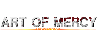 ＡＲＴ ＯＦ ＭＥＲＣＹ (ART OF MERCY)