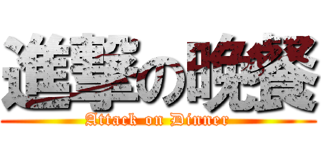 進撃の晚餐 (Attack on Dinner)