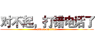 对不起，打错电话了 (attack on titan)