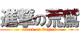 進撃の荒鷲 (attack on Eagles)