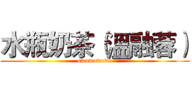 水瓶奶茶（溫融蓉） (owowowowo)