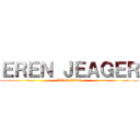 ＥＲＥＮ ＪＥＡＧＥＲ (-Attack Titan-)