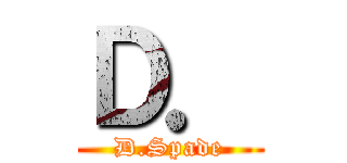 Ｄ． (D.Spade)