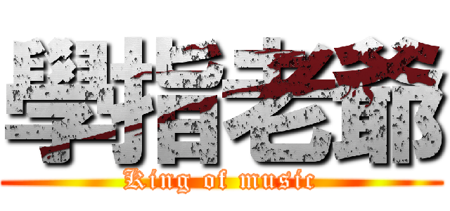 學指老爺 (King of music)